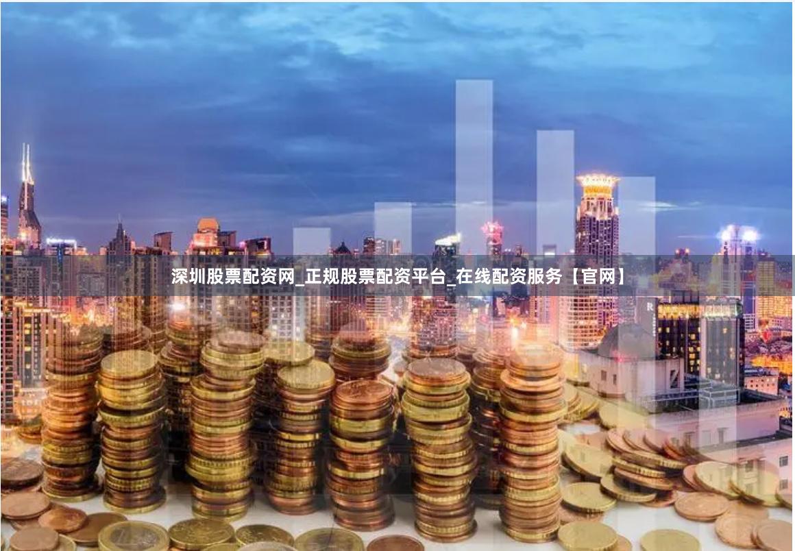 深圳股票配资网_正规股票配资平台_在线配资服务【官网】