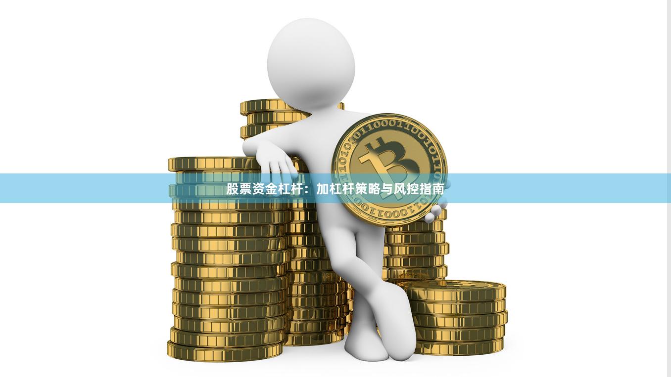 股票资金杠杆：加杠杆策略与风控指南