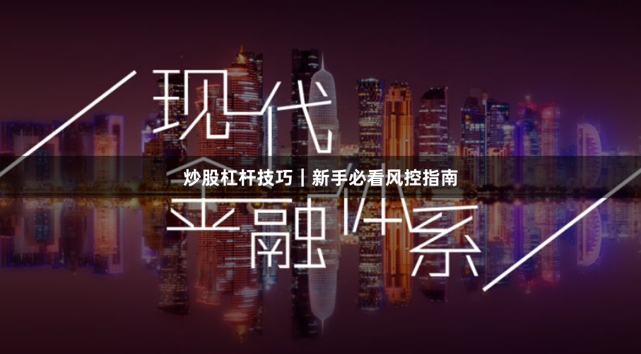 炒股杠杆技巧｜新手必看风控指南