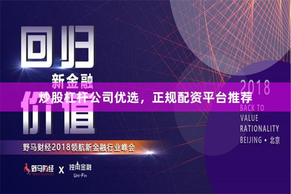 炒股杠杆公司优选，正规配资平台推荐
