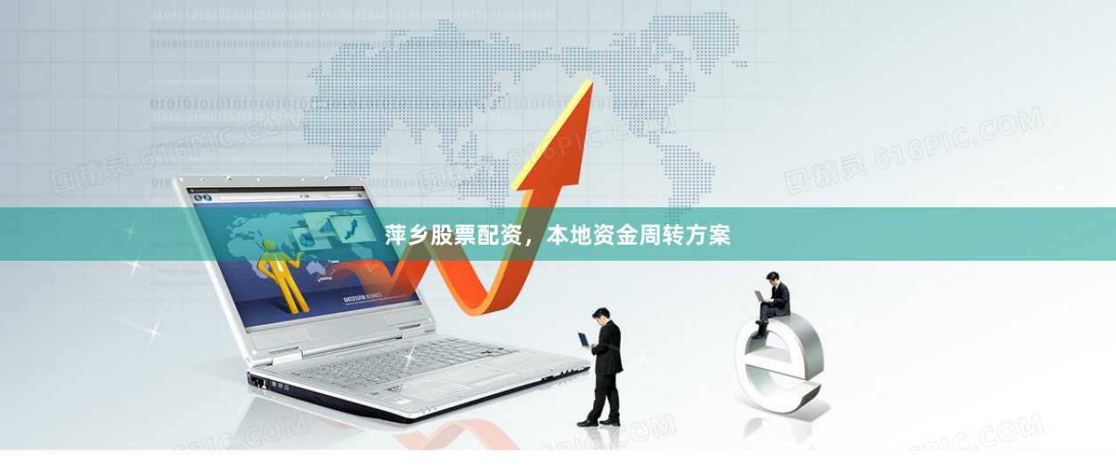 萍乡股票配资，本地资金周转方案